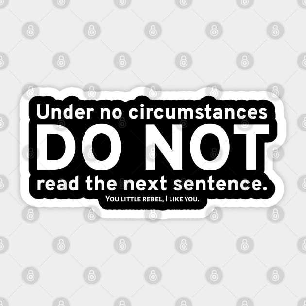 Under no circumstances, DO NOT read the next sentence. You little rebel, I like you. Sticker by Styr Designs